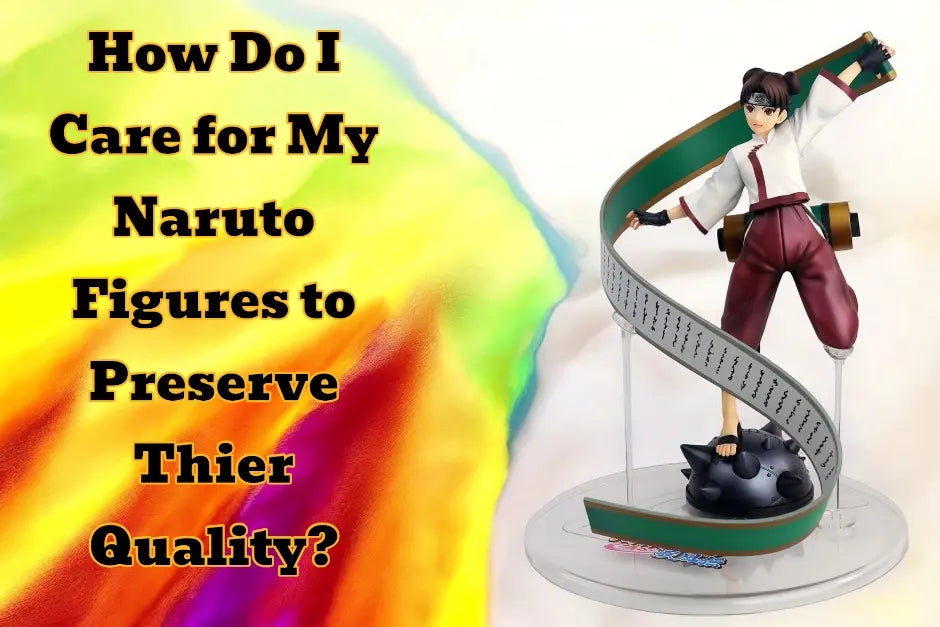 How Do I Care for My Naruto Figure to Preserve Its Quality?